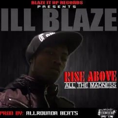 Rise Above All the Madness - Single by ILL Blaze album reviews, ratings, credits