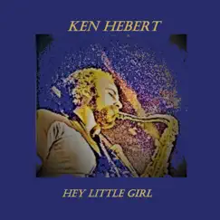 Hey Little Girl - Single by Ken Hebert album reviews, ratings, credits