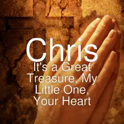 It's a Great Treasure, My Little One, Your Heart - Single by Chris album reviews, ratings, credits