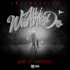 All I Wanna Do - Single by Fwet Boy Rico album reviews, ratings, credits