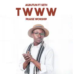 TWWW Praise Worship (feat. Seth) - Single by Agbutun album reviews, ratings, credits