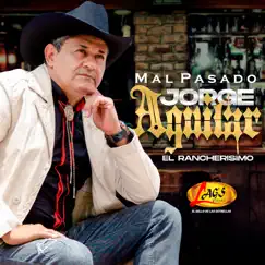 Mal Pasado - Single by Jorge Aguilar El Rancherisimo album reviews, ratings, credits