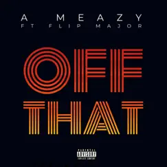 Off That (feat. Flip Major) - Single by A Meazy album reviews, ratings, credits