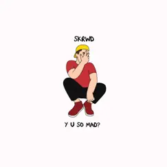 Y U So Mad? - Single by Skrwd album reviews, ratings, credits