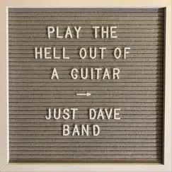 Play the Hell out of a Guitar - Single by Just Dave Band album reviews, ratings, credits