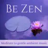 Be Zen - Meditate to Gentle Ambient Music album lyrics, reviews, download