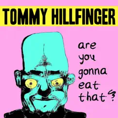 Are You Gonna Eat That? - Single by Tommy Hillfinger album reviews, ratings, credits