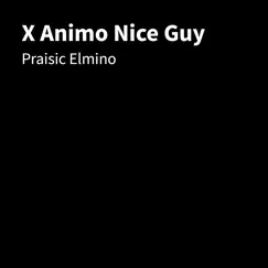 X Animo Nice Guy - Single by Praisic Elmino album reviews, ratings, credits