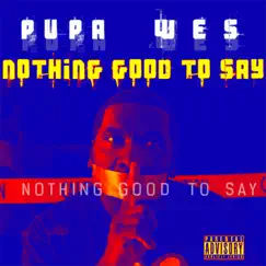 Nothing Good to Say - Single by Pupa Wes album reviews, ratings, credits