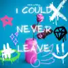 I Could Never Leave - Single album lyrics, reviews, download