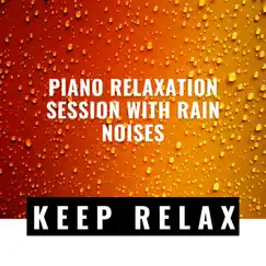 Piano Relaxation Session with Rain Noises by Keep Relax album reviews, ratings, credits