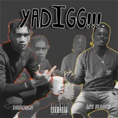 YaDigg (feat. Gmgb Daidough) - Single by Los Blanco album reviews, ratings, credits