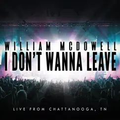 I Don't Wanna Leave (Live From Chattanooga, TN) - Single by William McDowell album reviews, ratings, credits