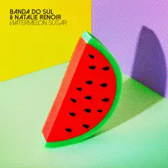Watermelon Sugar - Single by Banda do Sul & Natalie Renoir album reviews, ratings, credits