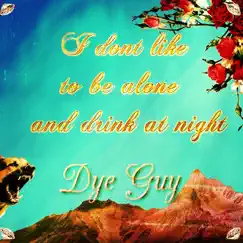 I Dont Like to Be Alone and Drink at Night - Single by Dye Guy album reviews, ratings, credits