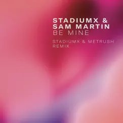 Be Mine (Stadiumx & Metrush Remix) - Single by Sam Martin & Stadiumx album reviews, ratings, credits