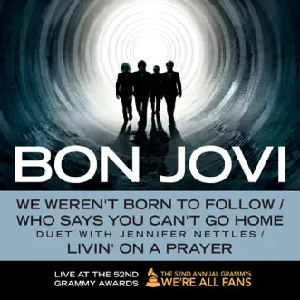 We Weren't Born to Follow / Who Says You Can't Go Home (Duet With Jennifer Nettles) / Livin' On a Prayer (Live At the 52nd Grammy Awards) - Single by Bon Jovi album download