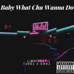 Baby What Chu Wanna Do (feat. Tubbz & Owkz) - Single by J-Whiskey album reviews, ratings, credits