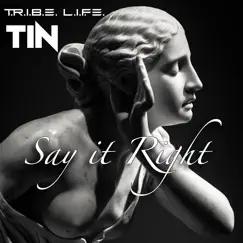 Say It Right - Single by T.R.I.B.E. L.I.F.E. TIN album reviews, ratings, credits