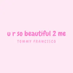 U R So Beautiful 2 Me - Single by Tommy Francisco album reviews, ratings, credits