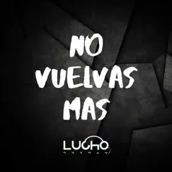 No Vuelvas Más - Single by Lucho Dee Jay album reviews, ratings, credits