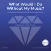 What Would I Do Without My Music? album lyrics, reviews, download