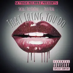 That Thing You Do (feat. Trus Real) - Single by Skillz TreyOhOne album reviews, ratings, credits