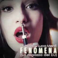 Fenomena (La Ragazza del DJ) [feat. Luca Menti] - Single by Dj Matrix album reviews, ratings, credits