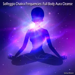 Solfeggio Chakra Frequencies: Full Body Aura Cleanse by Spiritual Moment album reviews, ratings, credits