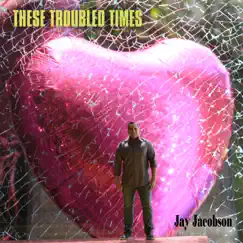 These Troubled Times - Single by Jay Jacobson album reviews, ratings, credits