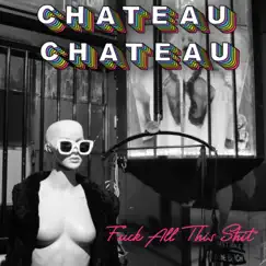 F**k All This Shit - Single by Chateau Chateau album reviews, ratings, credits
