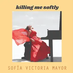 Killing Me Softly - Single by Sofía Victoria Mayor album reviews, ratings, credits