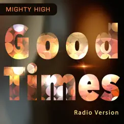 Good Times (Radio Version) - Single by Mighty High album reviews, ratings, credits