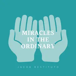 Miracles in the Ordinary - Single by Jacob Restituto album reviews, ratings, credits