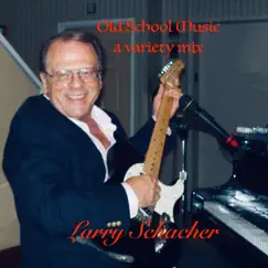Old School Music, A Variety Mix by Larry Schacher album reviews, ratings, credits