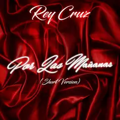 Por Las Mañanas (Short Version) - Single by Rey Cruz album reviews, ratings, credits