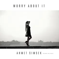 Worry About It - Single by Ahmet Simsek album reviews, ratings, credits