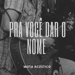 Pra Você Dar o Nome (Acústico) - Single by Mota album reviews, ratings, credits