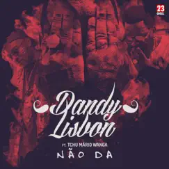 Não Da (feat. Tchu Mario Wanga) - Single by DandyLisbon album reviews, ratings, credits