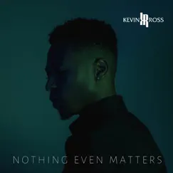 Nothing Even Matters (feat. KIRBY) - Single by Kevin Ross album reviews, ratings, credits