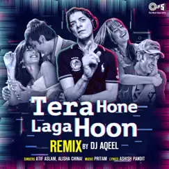 Tera Hone Laga Hoon (DJ Aqeel Remix) - Single by Pritam, Atif Aslam & Alisha Chinai album reviews, ratings, credits