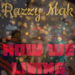 How We Living - Single by Razzy Mak album reviews, ratings, credits