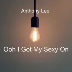 Ooh I Got My Sexy On - Single by Anthony Lee album reviews, ratings, credits