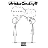 Watchu Gon Say?? (feat. GMG Money) - Single album lyrics, reviews, download