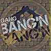 Gang Bang'n - Single album lyrics, reviews, download