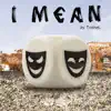 I Mean - Single album lyrics, reviews, download
