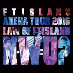 Live-2016 Arena Tour -Law of FTISLAND N.W.U- by FTISLAND album reviews, ratings, credits