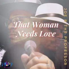 That Woman Needs Love - Single by Joe B The Professor album reviews, ratings, credits
