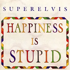 Happiness Is Stupid by Superelvis album reviews, ratings, credits