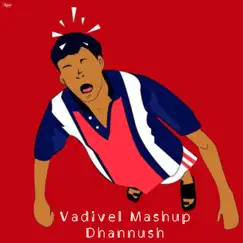 Vadivel (Mashup) - Single by Dhannush & Vadivelu album reviews, ratings, credits